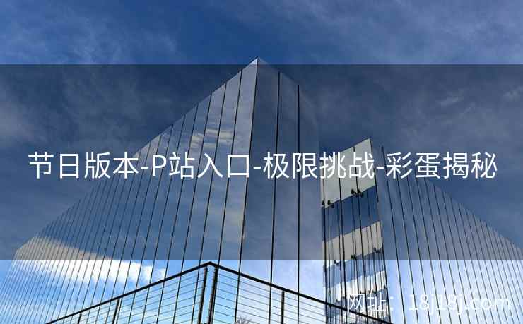 节日版本-P站入口-极限挑战-彩蛋揭秘