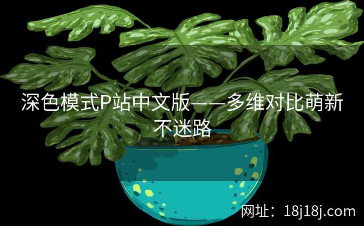 深色模式P站中文版——多维对比萌新不迷路