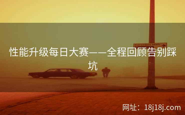 性能升级每日大赛——全程回顾告别踩坑
