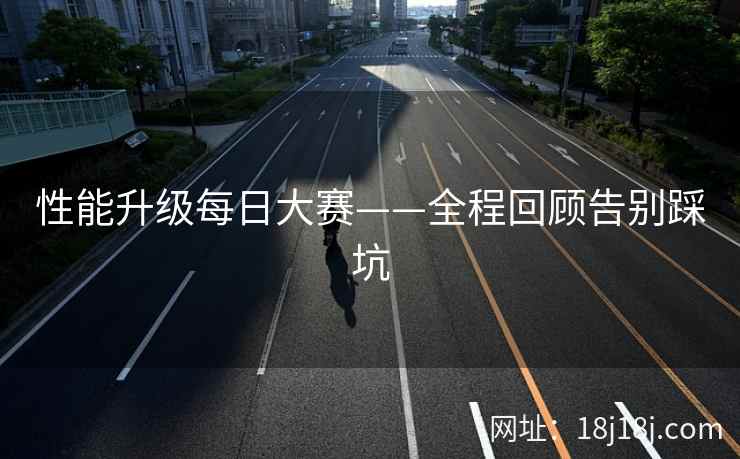 性能升级每日大赛——全程回顾告别踩坑