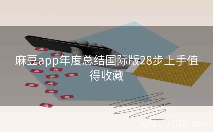 麻豆app年度总结国际版28步上手值得收藏