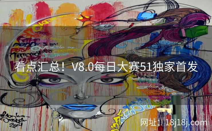看点汇总！V8.0每日大赛51独家首发
