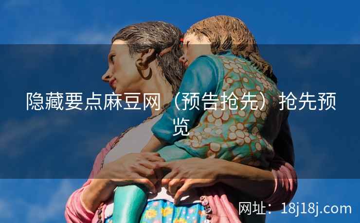 隐藏要点麻豆网（预告抢先）抢先预览