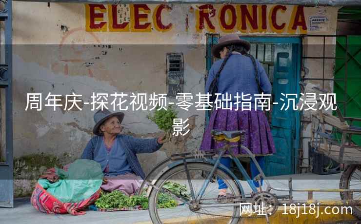 周年庆-探花视频-零基础指南-沉浸观影
