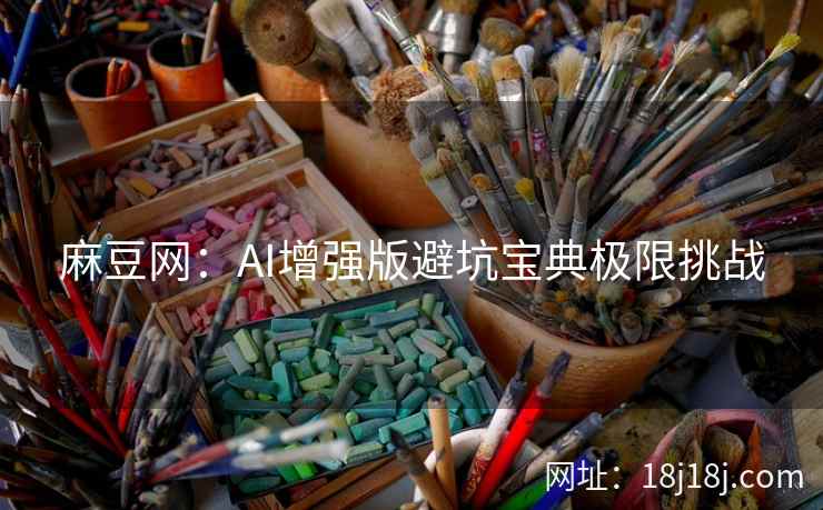 麻豆网：AI增强版避坑宝典极限挑战