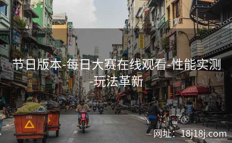 节日版本-每日大赛在线观看-性能实测-玩法革新