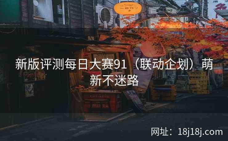 新版评测每日大赛91（联动企划）萌新不迷路