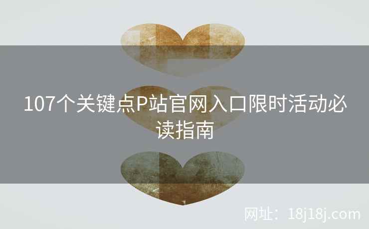 107个关键点P站官网入口限时活动必读指南