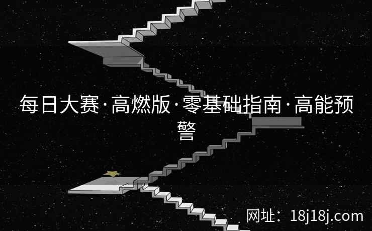 每日大赛·高燃版·零基础指南·高能预警
