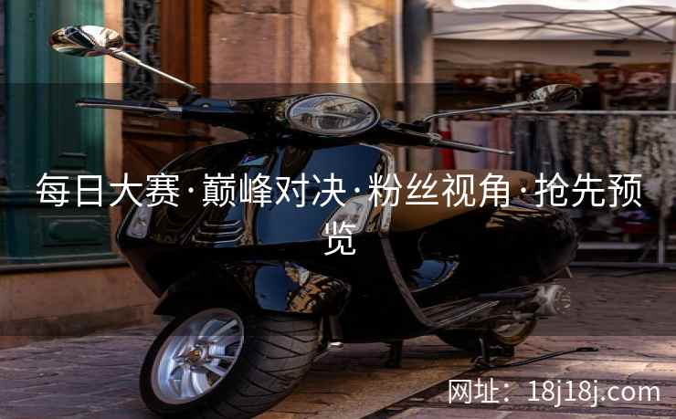 每日大赛·巅峰对决·粉丝视角·抢先预览