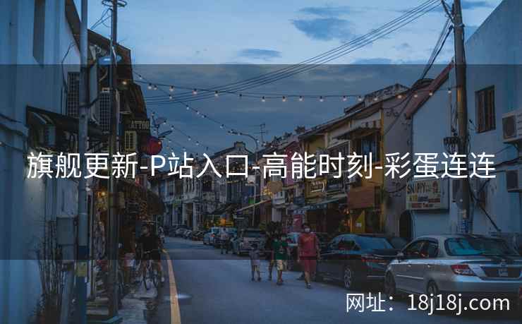 旗舰更新-P站入口-高能时刻-彩蛋连连