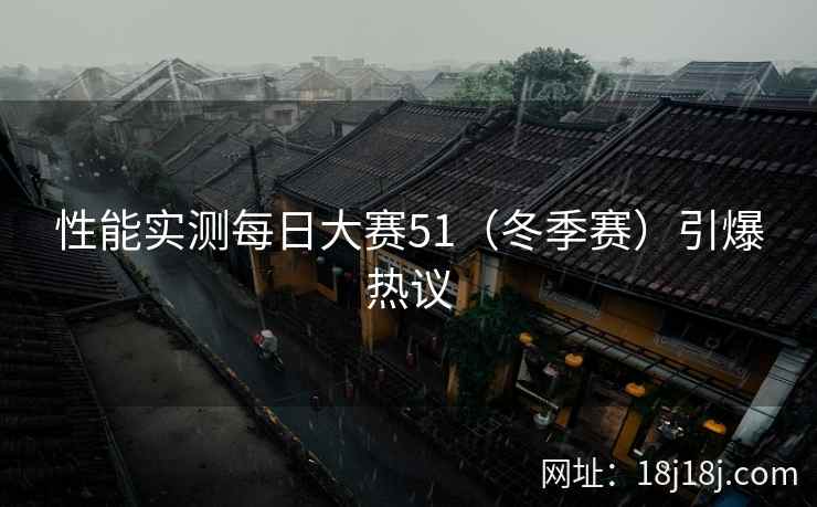 性能实测每日大赛51（冬季赛）引爆热议