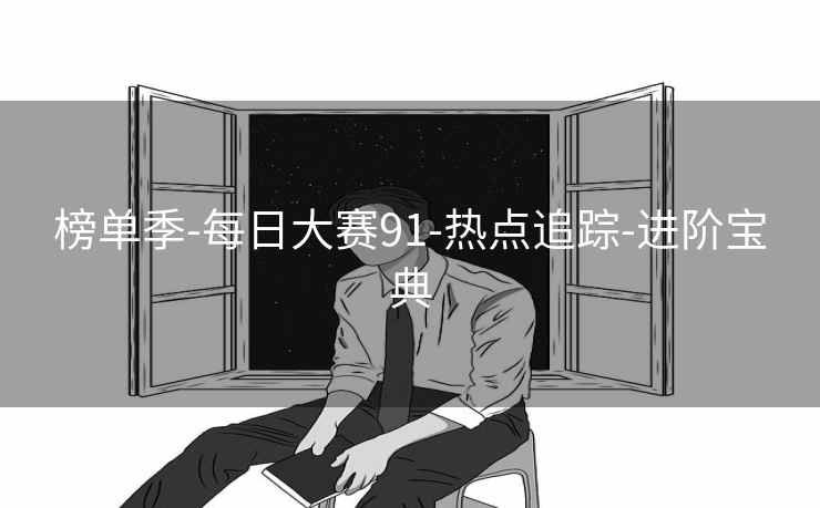 榜单季-每日大赛91-热点追踪-进阶宝典