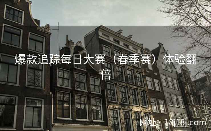 爆款追踪每日大赛（春季赛）体验翻倍