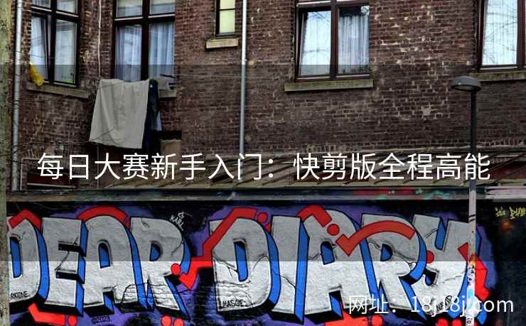 每日大赛新手入门：快剪版全程高能